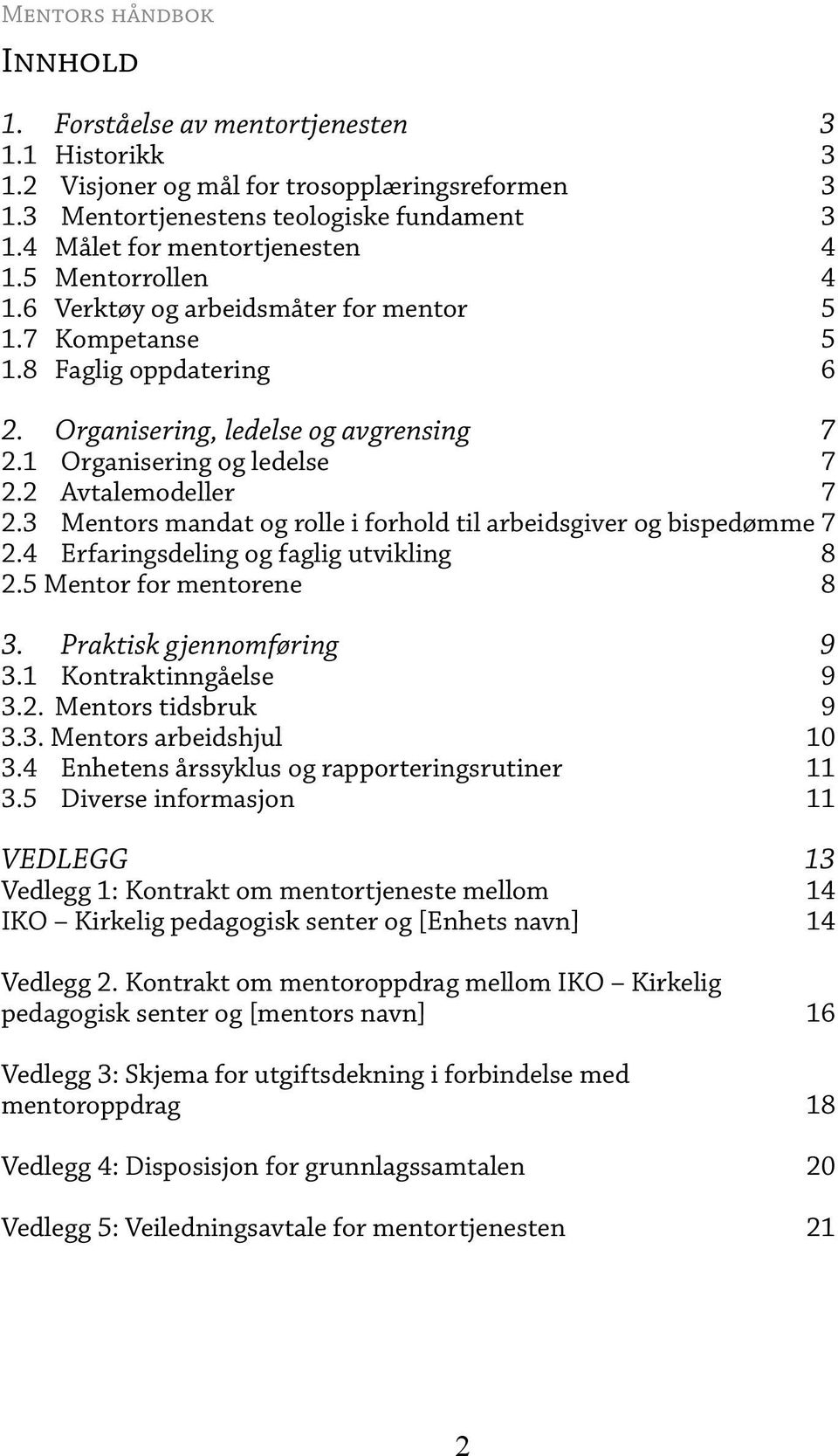 3 Mentors mandat og rolle i forhold til arbeidsgiver og bispedømme 7 2.4 Erfaringsdeling og faglig utvikling 8 2.5 Mentor for mentorene 8 3. Praktisk gjennomføring 9 3.1 Kontraktinngåelse 9 3.2. Mentors tidsbruk 9 3.