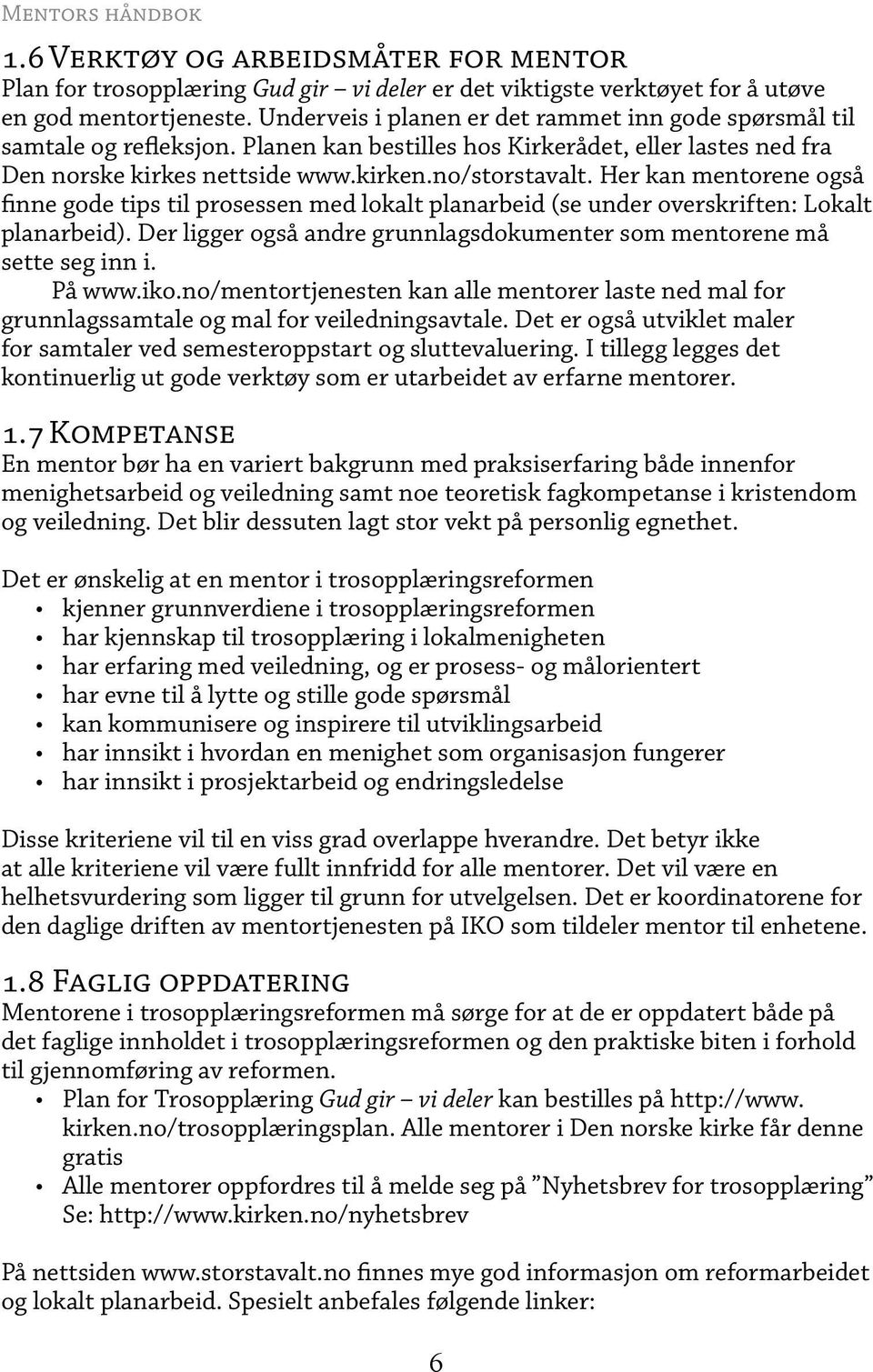 Her kan mentorene også finne gode tips til prosessen med lokalt planarbeid (se under overskriften: Lokalt planarbeid). Der ligger også andre grunnlagsdokumenter som mentorene må sette seg inn i.