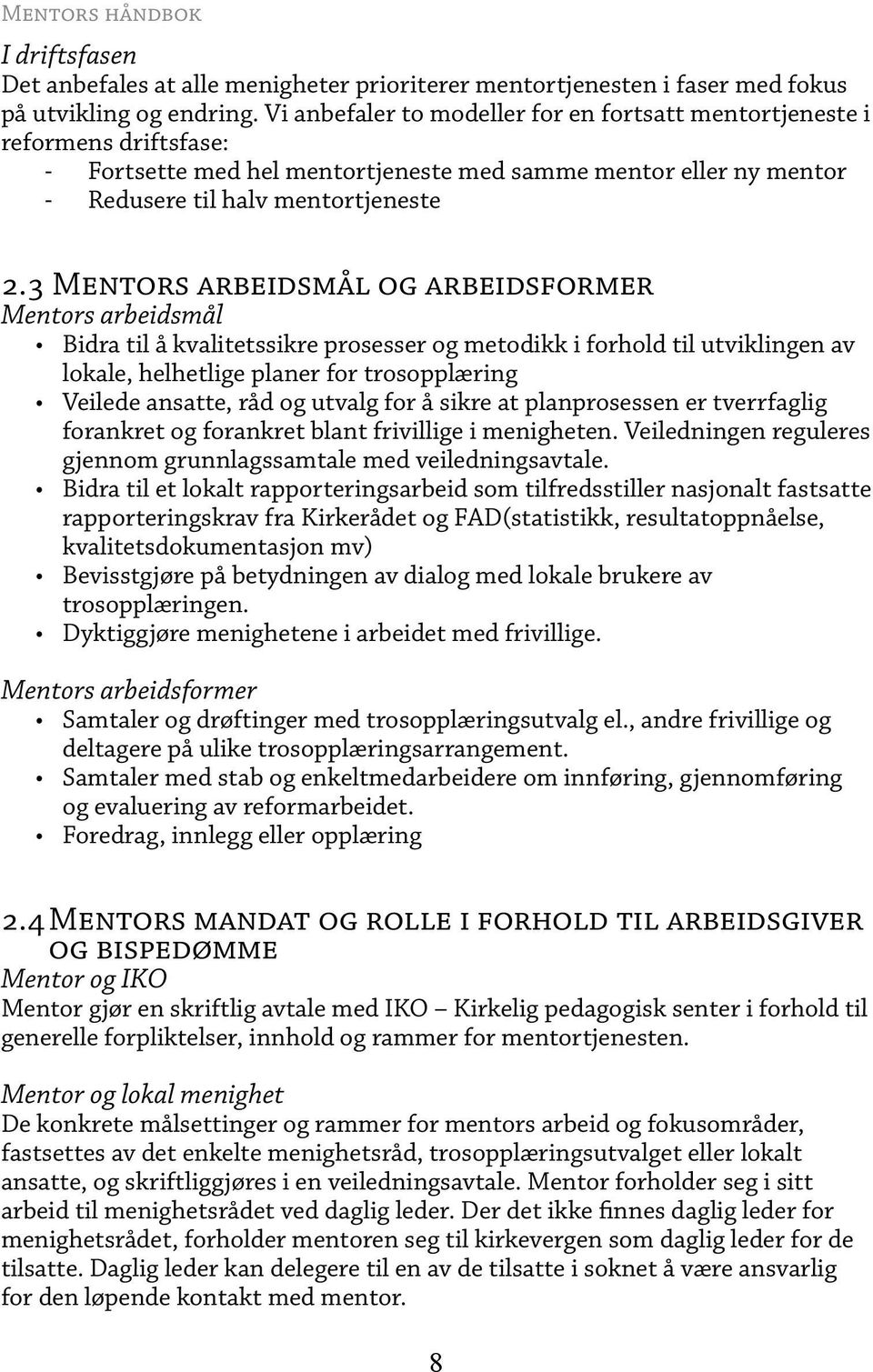 3 Mentors arbeidsmål og arbeidsformer Mentors arbeidsmål Bidra til å kvalitetssikre prosesser og metodikk i forhold til utviklingen av lokale, helhetlige planer for trosopplæring Veilede ansatte, råd