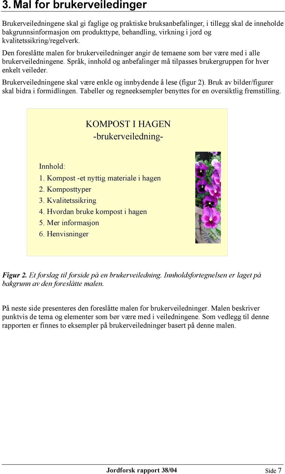 Språk, innhold og anbefalinger må tilpasses brukergruppen for hver enkelt veileder. Brukerveiledningene skal være enkle og innbydende å lese (figur 2).