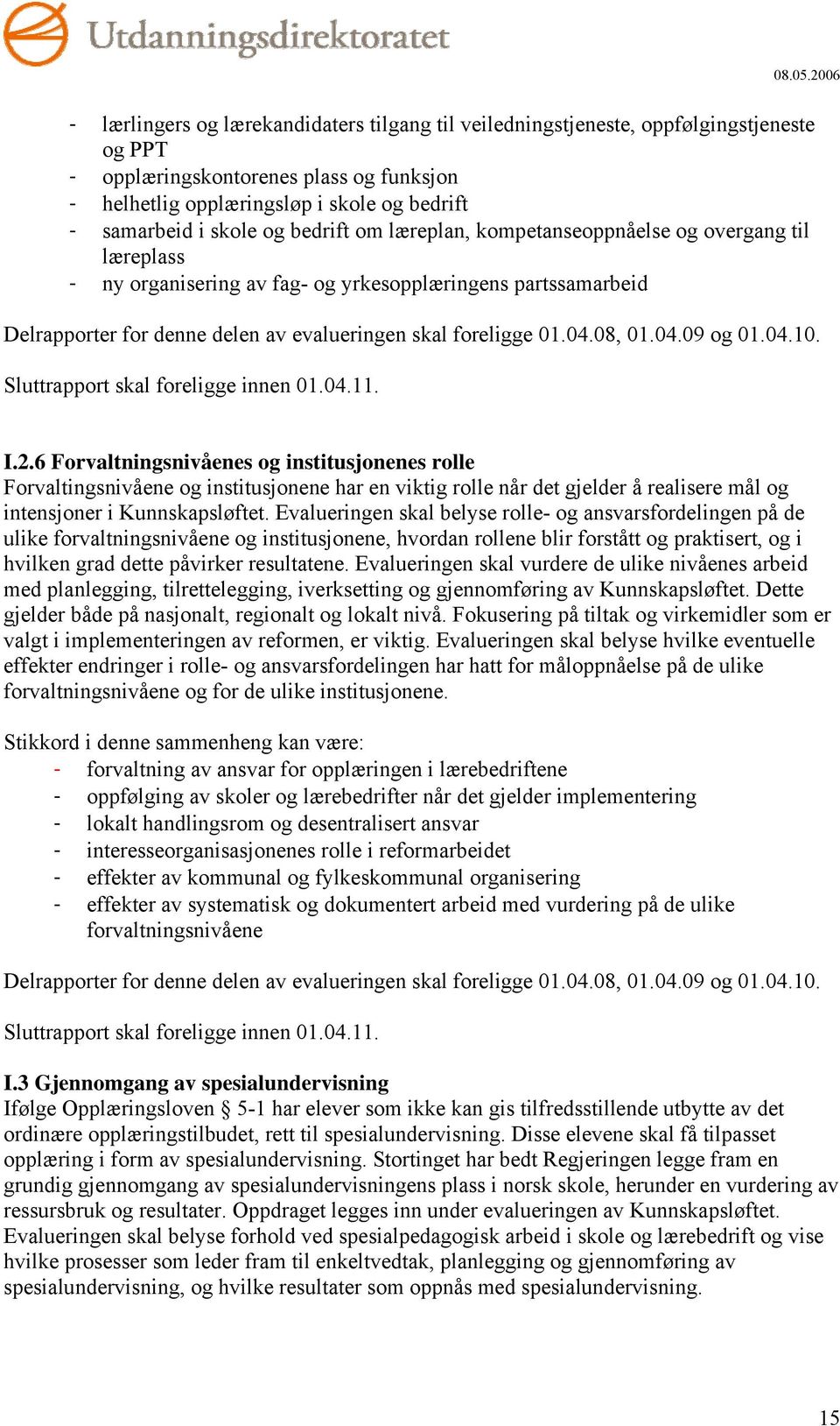 08, 01.04.09 og 01.04.10. Sluttrapport skal foreligge innen 01.04.11. I.2.