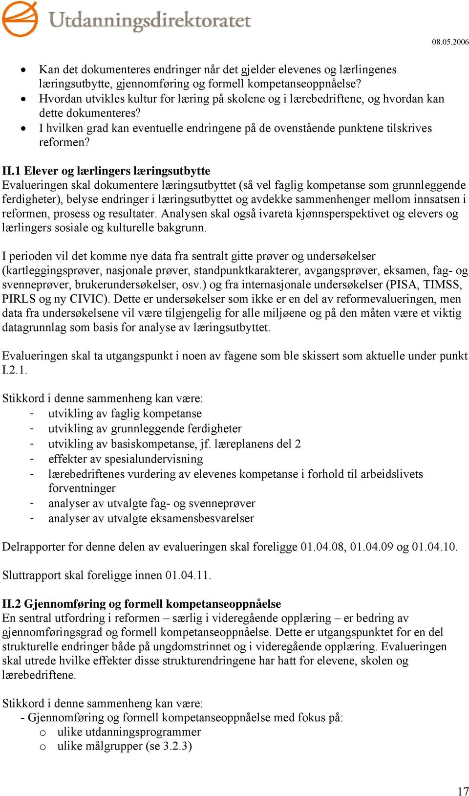 1 Elever og lærlingers læringsutbytte Evalueringen skal dokumentere læringsutbyttet (så vel faglig kompetanse som grunnleggende ferdigheter), belyse endringer i læringsutbyttet og avdekke