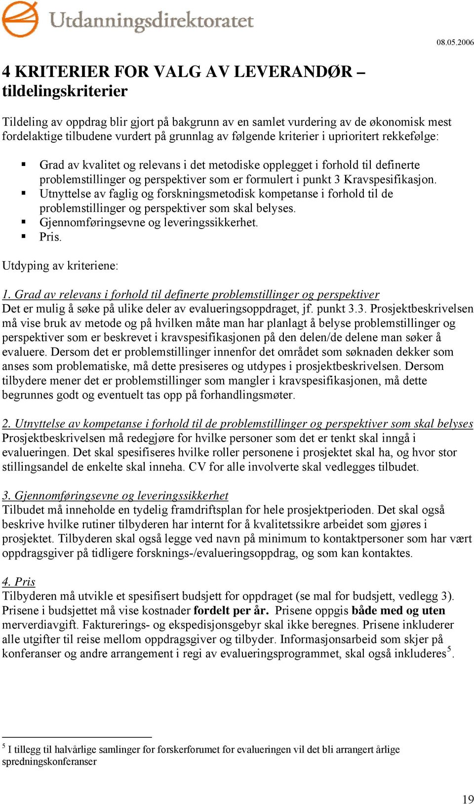 Utnyttelse av faglig og forskningsmetodisk kompetanse i forhold til de problemstillinger og perspektiver som skal belyses. Gjennomføringsevne og leveringssikkerhet. Pris. Utdyping av kriteriene: 1.