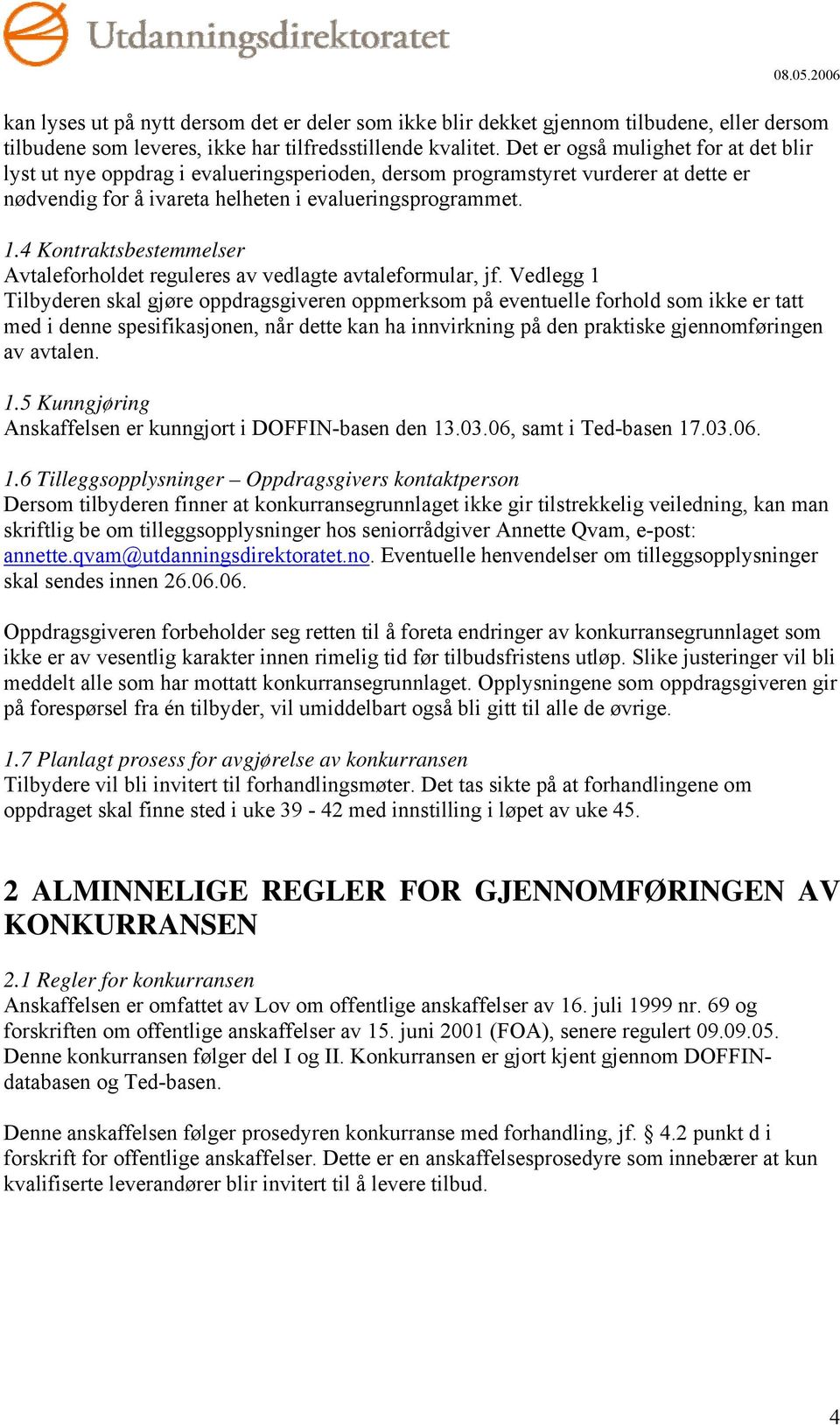 4 Kontraktsbestemmelser Avtaleforholdet reguleres av vedlagte avtaleformular, jf.