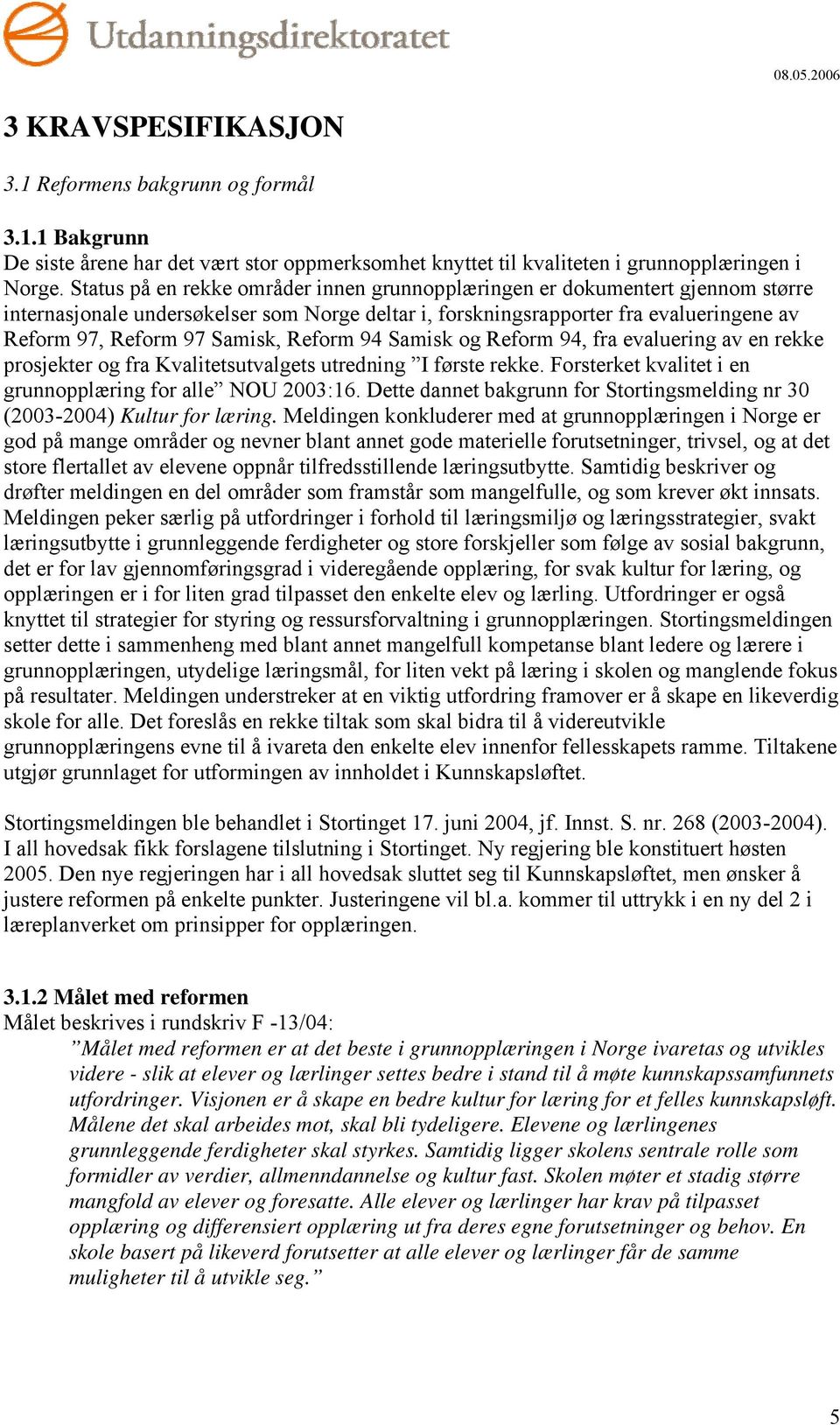 Reform 94 Samisk og Reform 94, fra evaluering av en rekke prosjekter og fra Kvalitetsutvalgets utredning I første rekke. Forsterket kvalitet i en grunnopplæring for alle NOU 2003:16.