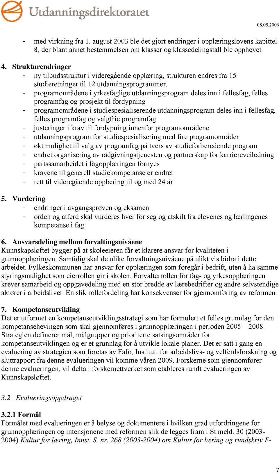 - programområdene i yrkesfaglige utdanningsprogram deles inn i fellesfag, felles programfag og prosjekt til fordypning - programområdene i studiespesialiserende utdanningsprogram deles inn i