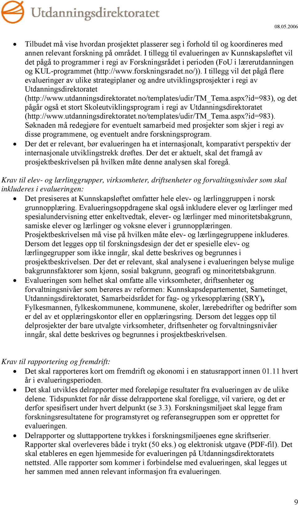 I tillegg vil det pågå flere evalueringer av ulike strategiplaner og andre utviklingsprosjekter i regi av Utdanningsdirektoratet (http://www.utdanningsdirektoratet.no/templates/udir/tm_tema.aspx?