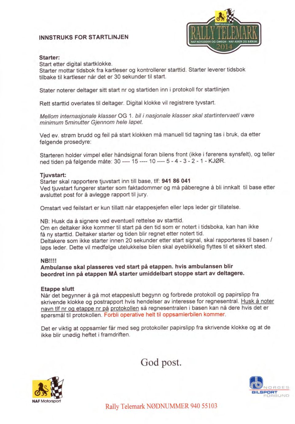 Starter leverer tidsbok Stater noterer deltager sitt start nr og startiden inn i protokoll for start linjen Rett starttid overlates til deltager. Digital klokke vil registrere tyvstart.