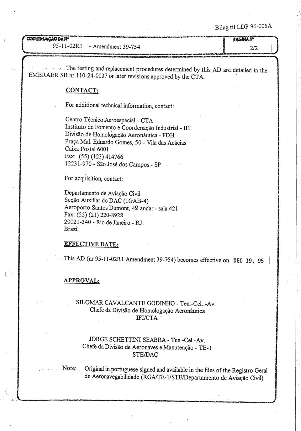 . CONTACT: For additional techncal information, contact: Centro TécnicoAeroespacial- CTA Instituto de Fomento e Coordenação Industrial - IFI Divisão de Homològação Aeronáutica - FDH Praça MaL.