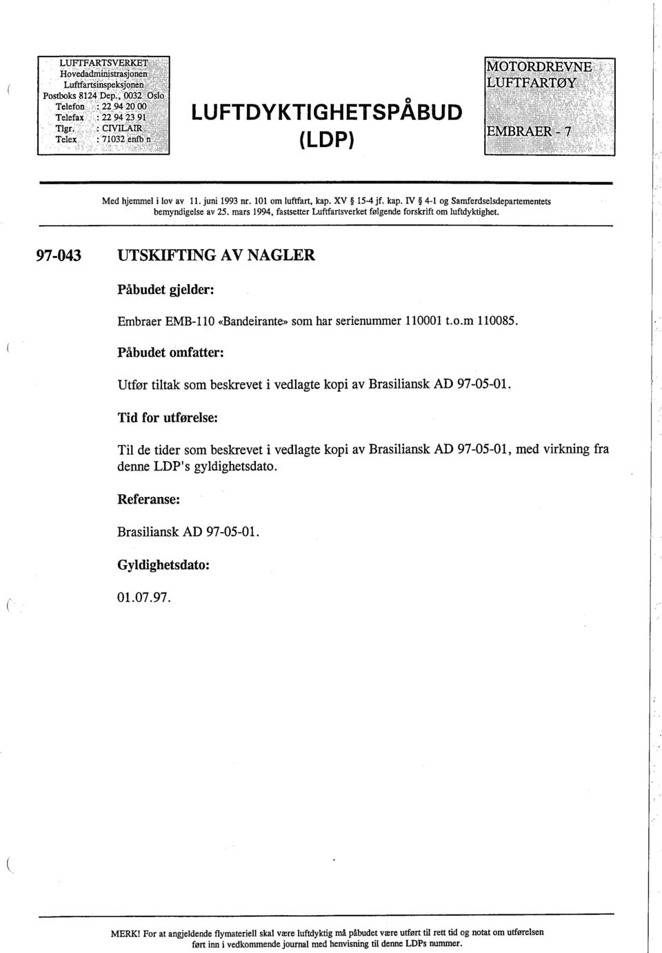 97-043 UTSKIFTING AV NAGLER Påbudet gjelder: Embraer EMB-110 Bandeirante)) som har serienummer 110001 t.o.m 110085.