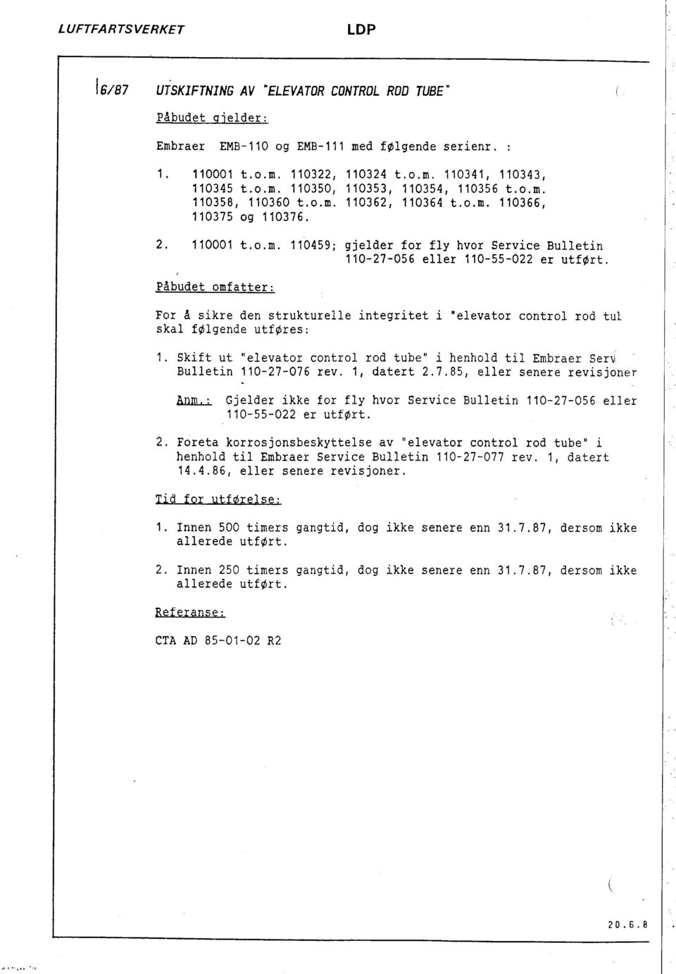 Påbudet omfatter: For å sikre den strukturelle integritet i "elevator control rod tut skal følgende utføres: 1. Skift ut "elevator control rod tube" i henhold til Embraer Ser~ Bulletin 110-27-076 rev.