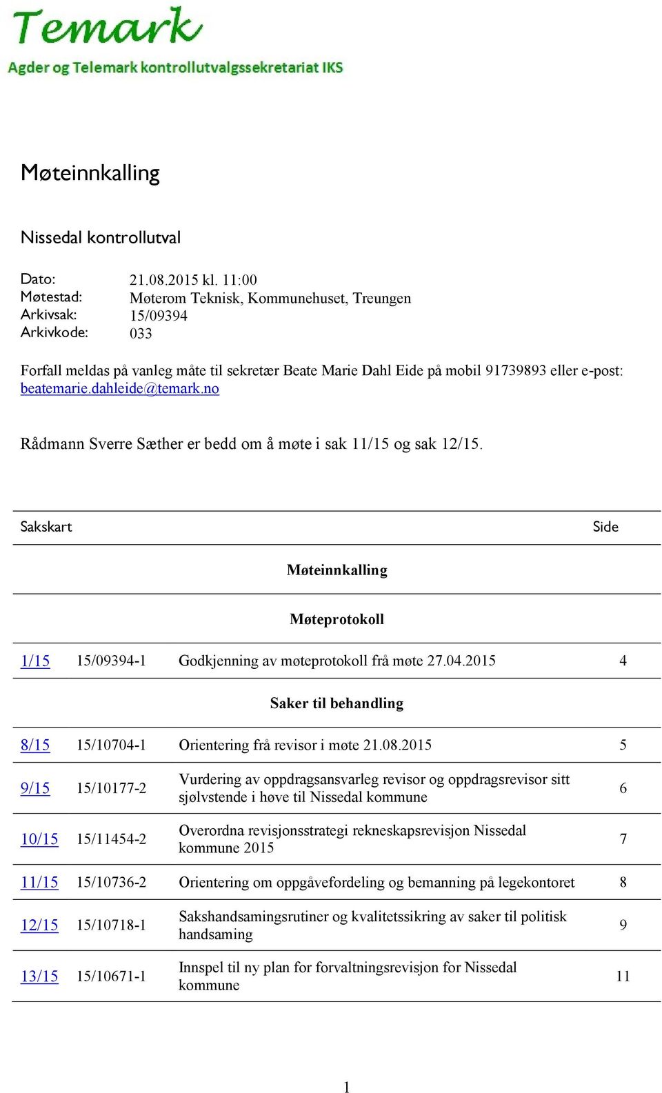 dahleide@temark.no Rådmann Sverre Sæther er bedd om å møte i sak 11/15 og sak 12/15. Sakskart Side Møteinnkalling Møteprotokoll 1/15 15/09394-1 Godkjenning av møteprotokoll frå møte 27.04.