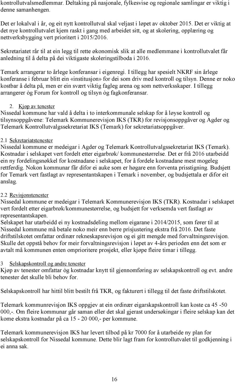 Sekretariatet rår til at ein legg til rette økonomisk slik at alle medlemmane i kontrollutvalet får anledning til å delta på dei viktigaste skoleringstilboda i 2016.