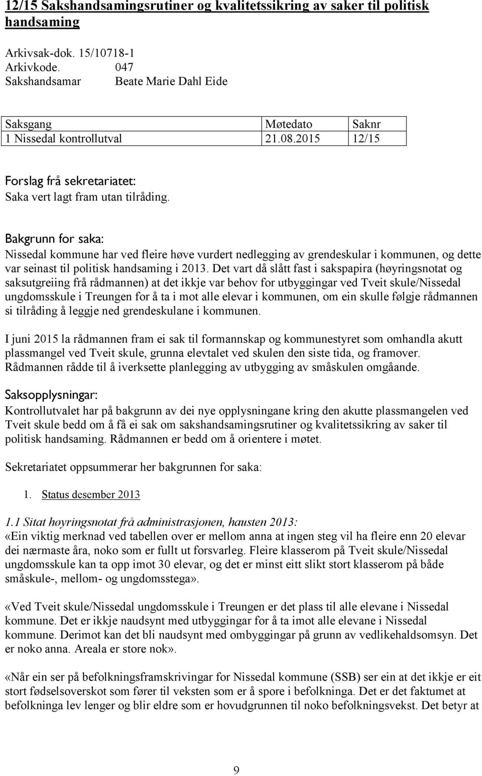 Det vart då slått fast i sakspapira (høyringsnotat og saksutgreiing frå rådmannen) at det ikkje var behov for utbyggingar ved Tveit skule/nissedal ungdomsskule i Treungen for å ta i mot alle elevar i