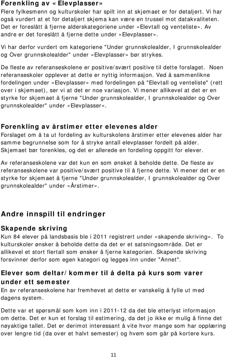 Vi har derfor vurdert om kategoriene "Under grunnskolealder, I grunnskolealder og Over grunnskolealder" under «Elevplasser» bør strykes.