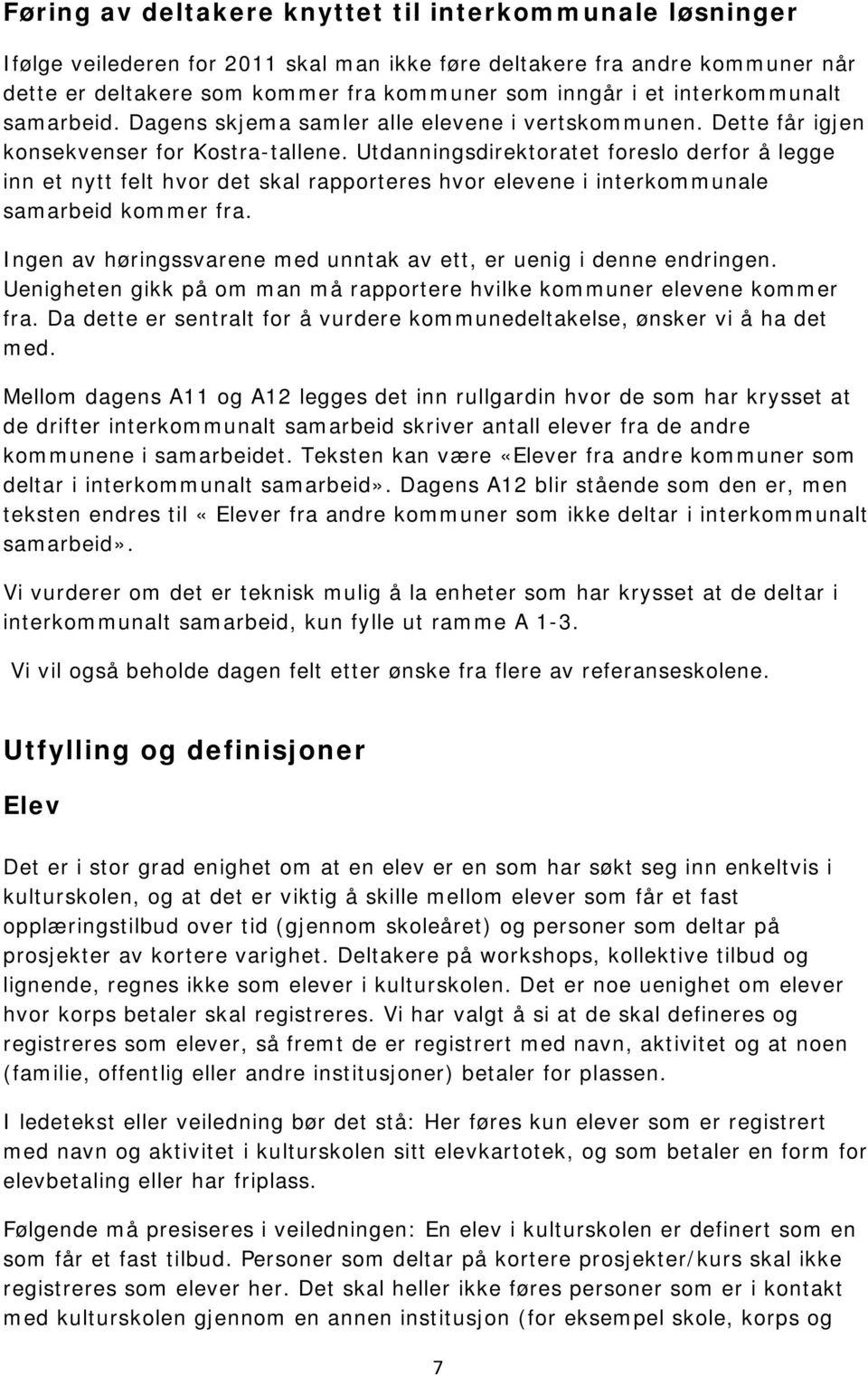 Utdanningsdirektoratet foreslo derfor å legge inn et nytt felt hvor det skal rapporteres hvor elevene i interkommunale samarbeid kommer fra.