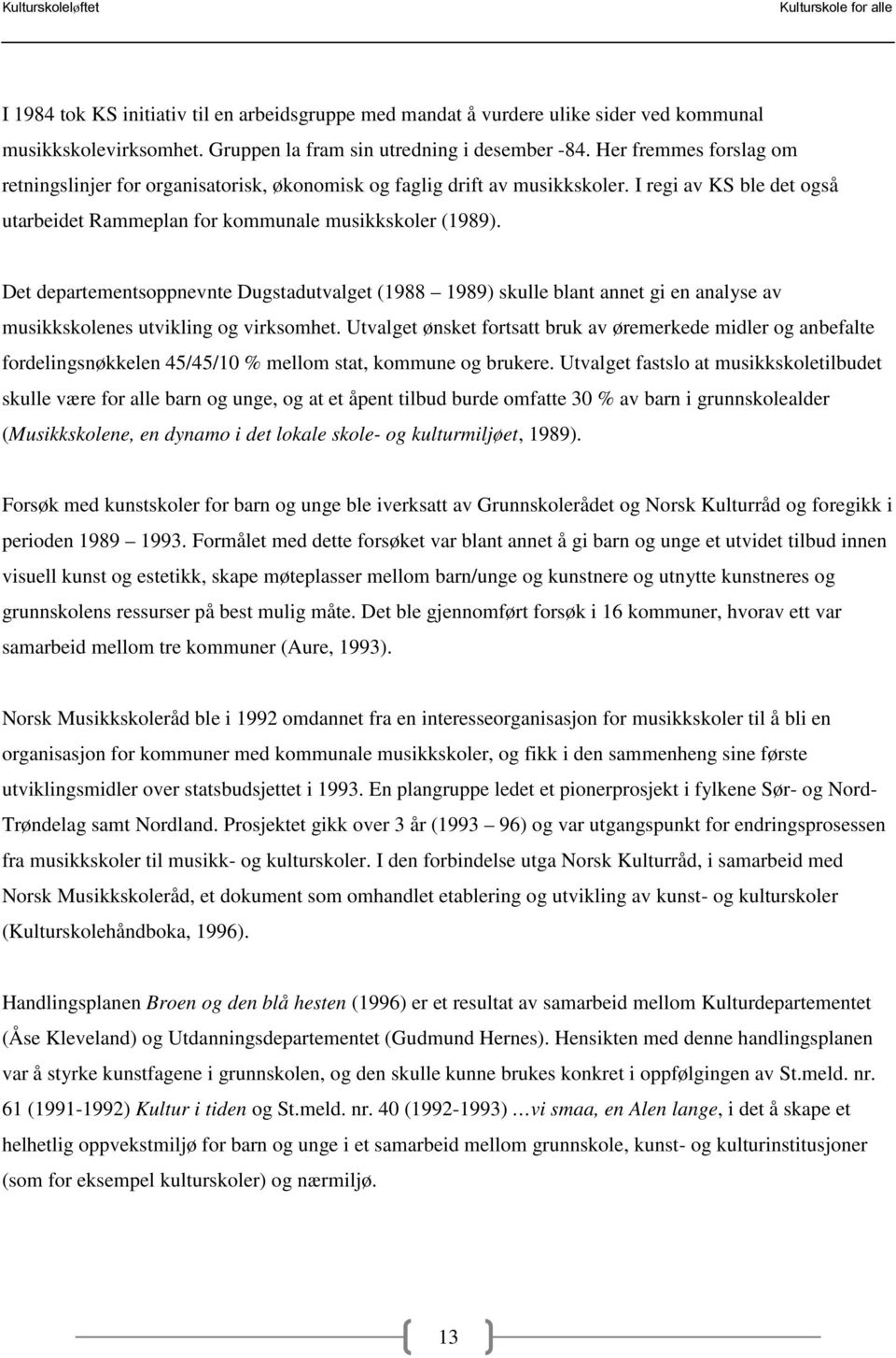 Det departementsoppnevnte Dugstadutvalget (1988 1989) skulle blant annet gi en analyse av musikkskolenes utvikling og virksomhet.