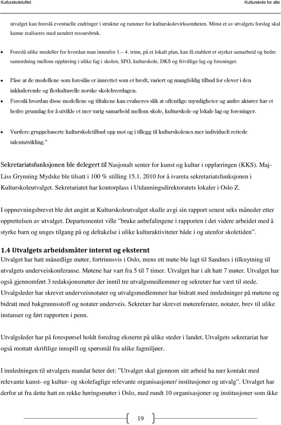 trinn, på et lokalt plan, kan få etablert et styrket samarbeid og bedre samordning mellom opplæring i ulike fag i skolen, SFO, kulturskole, DKS og frivillige lag og foreninger.