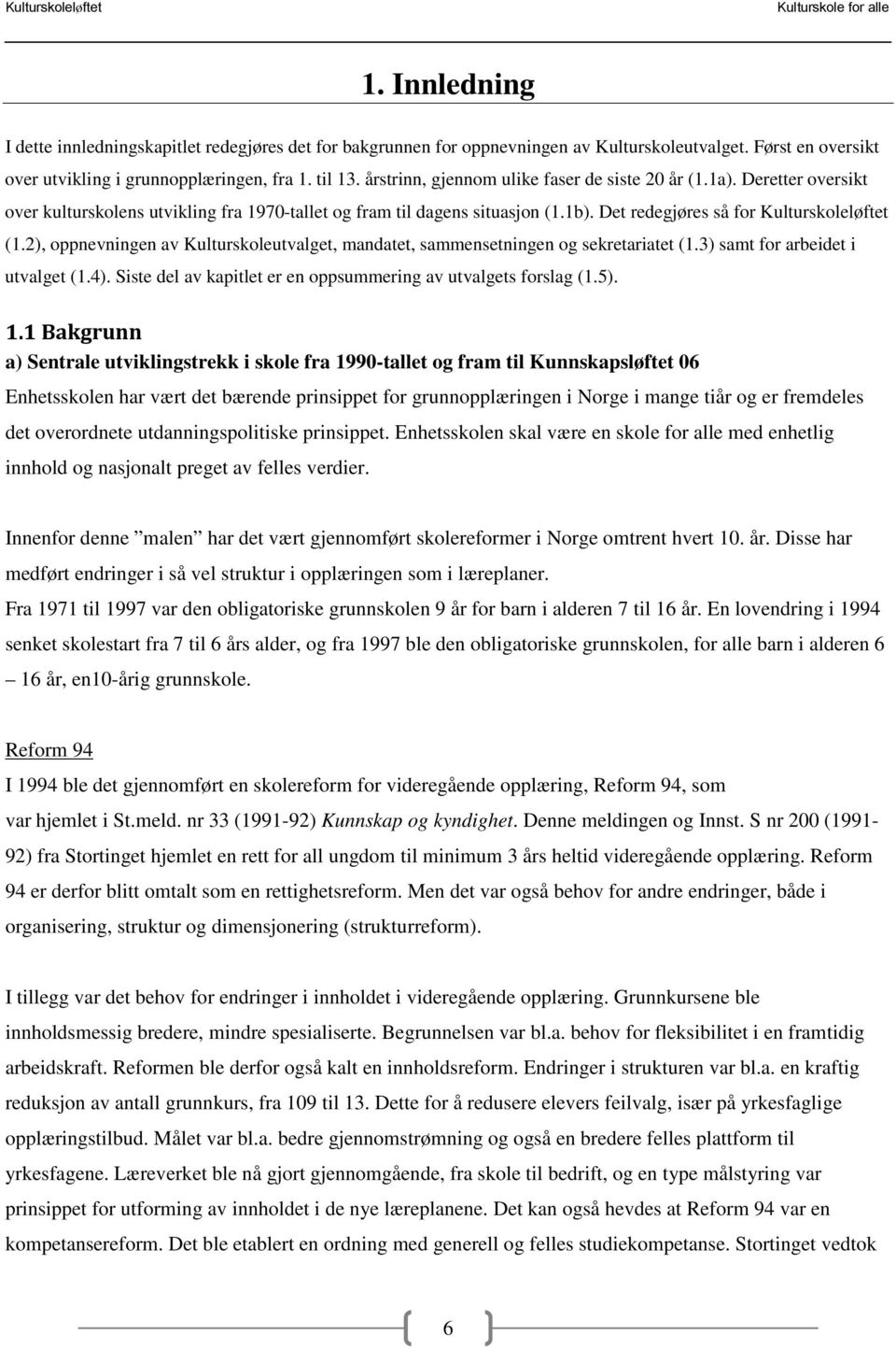 2), oppnevningen av Kulturskoleutvalget, mandatet, sammensetningen og sekretariatet (1.3) samt for arbeidet i utvalget (1.4). Siste del av kapitlet er en oppsummering av utvalgets forslag (1.5). 1.