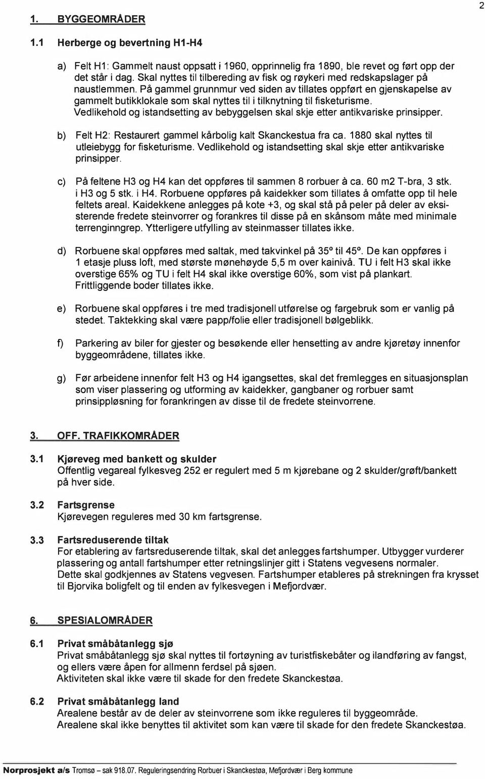 På gamme grunnmur ved siden av tiates oppført en gjenskapese av gammet butikkokae som ska nyttes ti i tiknytning ti fisketurisme.