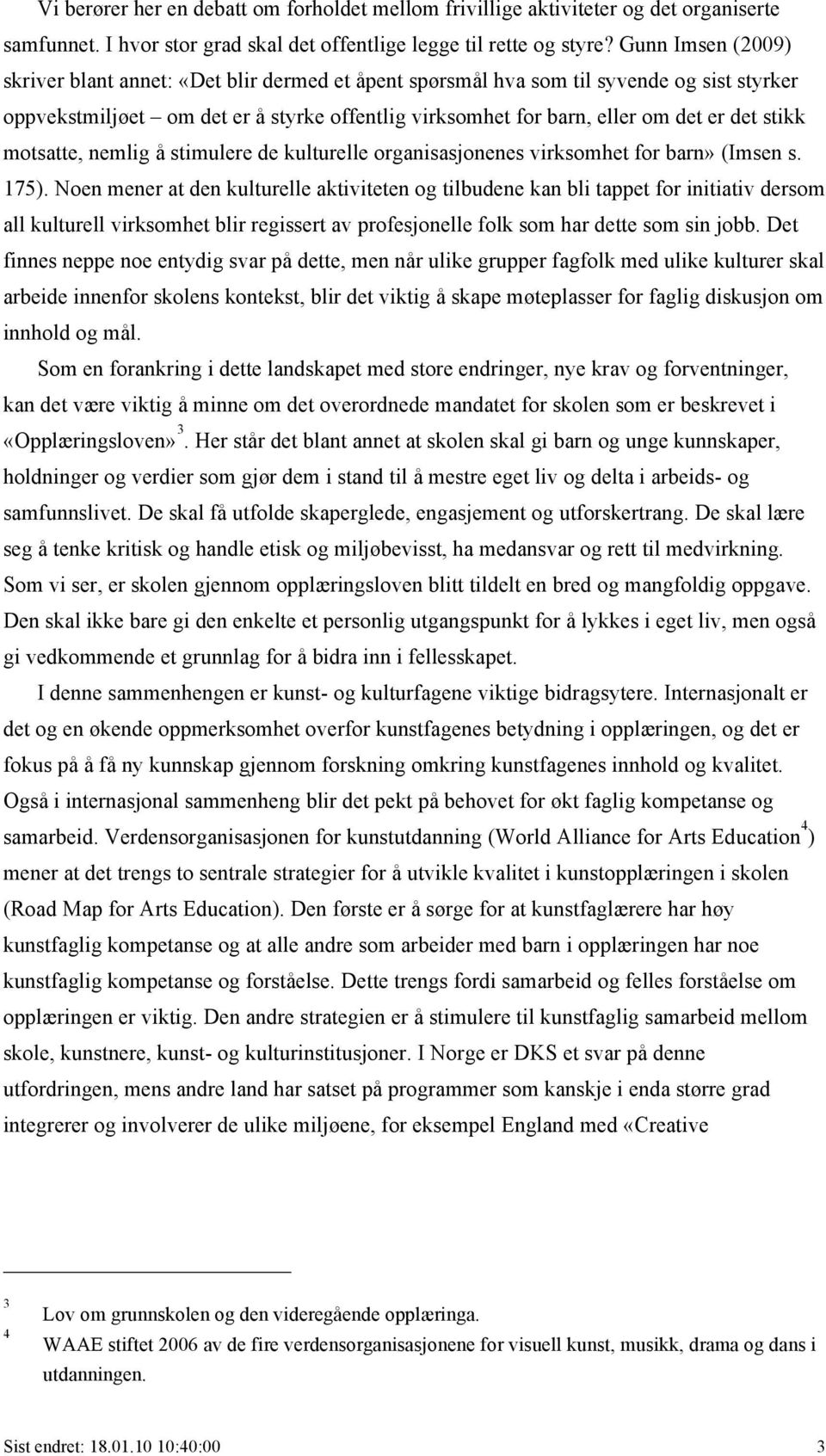 stikk motsatte, nemlig å stimulere de kulturelle organisasjonenes virksomhet for barn» (Imsen s. 175).