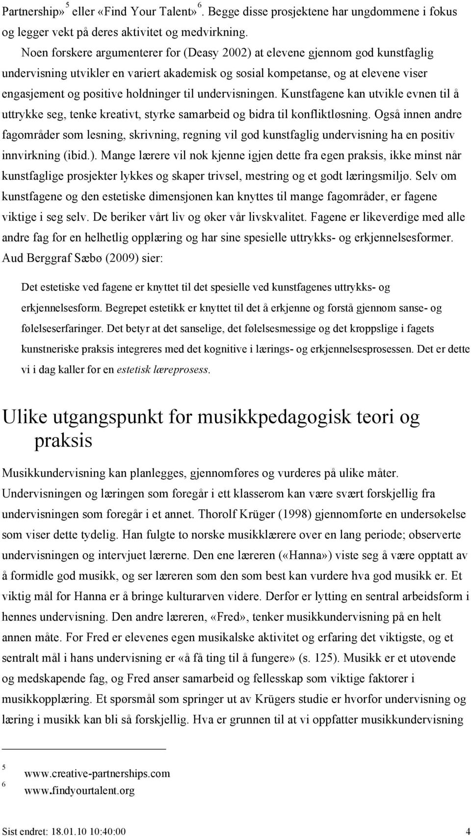 til undervisningen. Kunstfagene kan utvikle evnen til å uttrykke seg, tenke kreativt, styrke samarbeid og bidra til konfliktløsning.