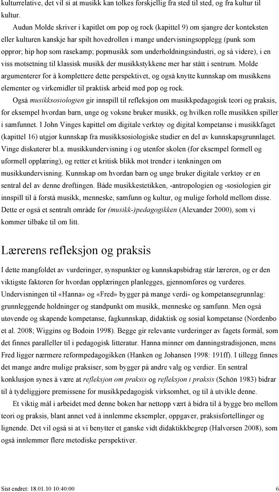 popmusikk som underholdningsindustri, og så videre), i en viss motsetning til klassisk musikk der musikkstykkene mer har stått i sentrum.