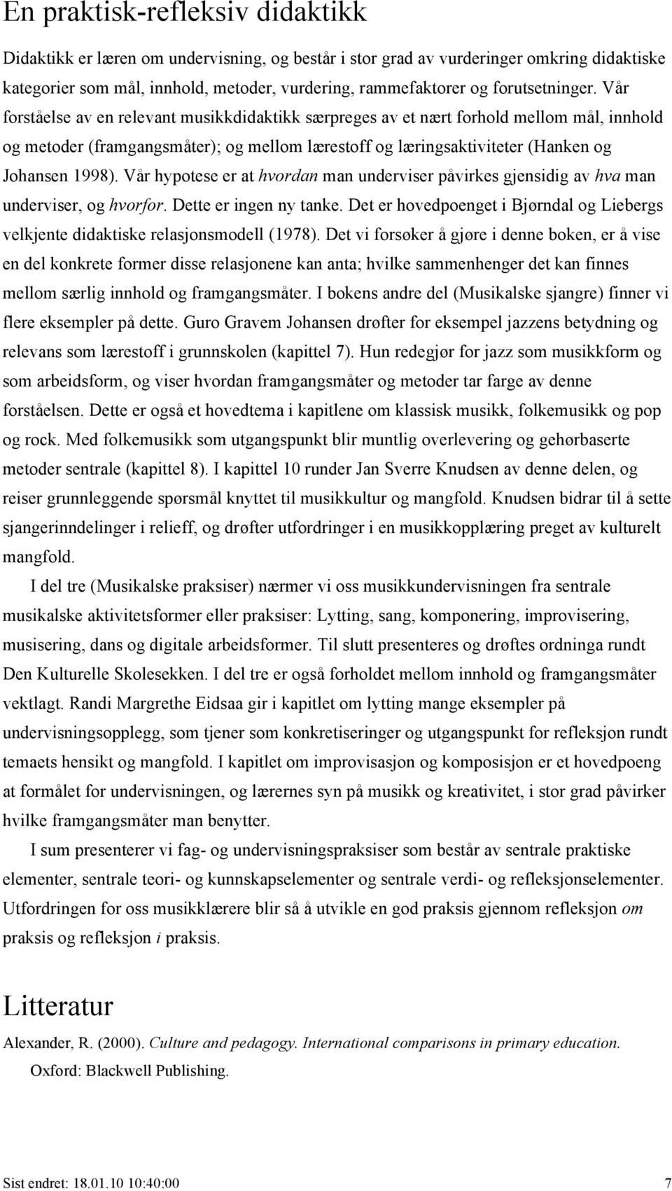 Vår forståelse av en relevant musikkdidaktikk særpreges av et nært forhold mellom mål, innhold og metoder (framgangsmåter); og mellom lærestoff og læringsaktiviteter (Hanken og Johansen 1998).