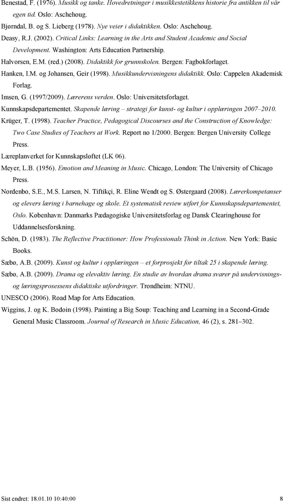 Didaktikk for grunnskolen. Bergen: Fagbokforlaget. Hanken, I.M. og Johansen, Geir (1998). Musikkundervisningens didaktikk. Oslo: Cappelen Akademisk Forlag. Imsen, G. (1997/2009). Lærerens verden.