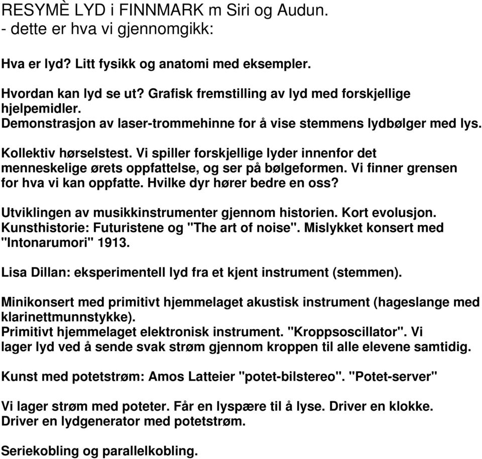 Vi spiller forskjellige lyder innenfor det menneskelige ørets oppfattelse, og ser på bølgeformen. Vi finner grensen for hva vi kan oppfatte. Hvilke dyr hører bedre en oss?