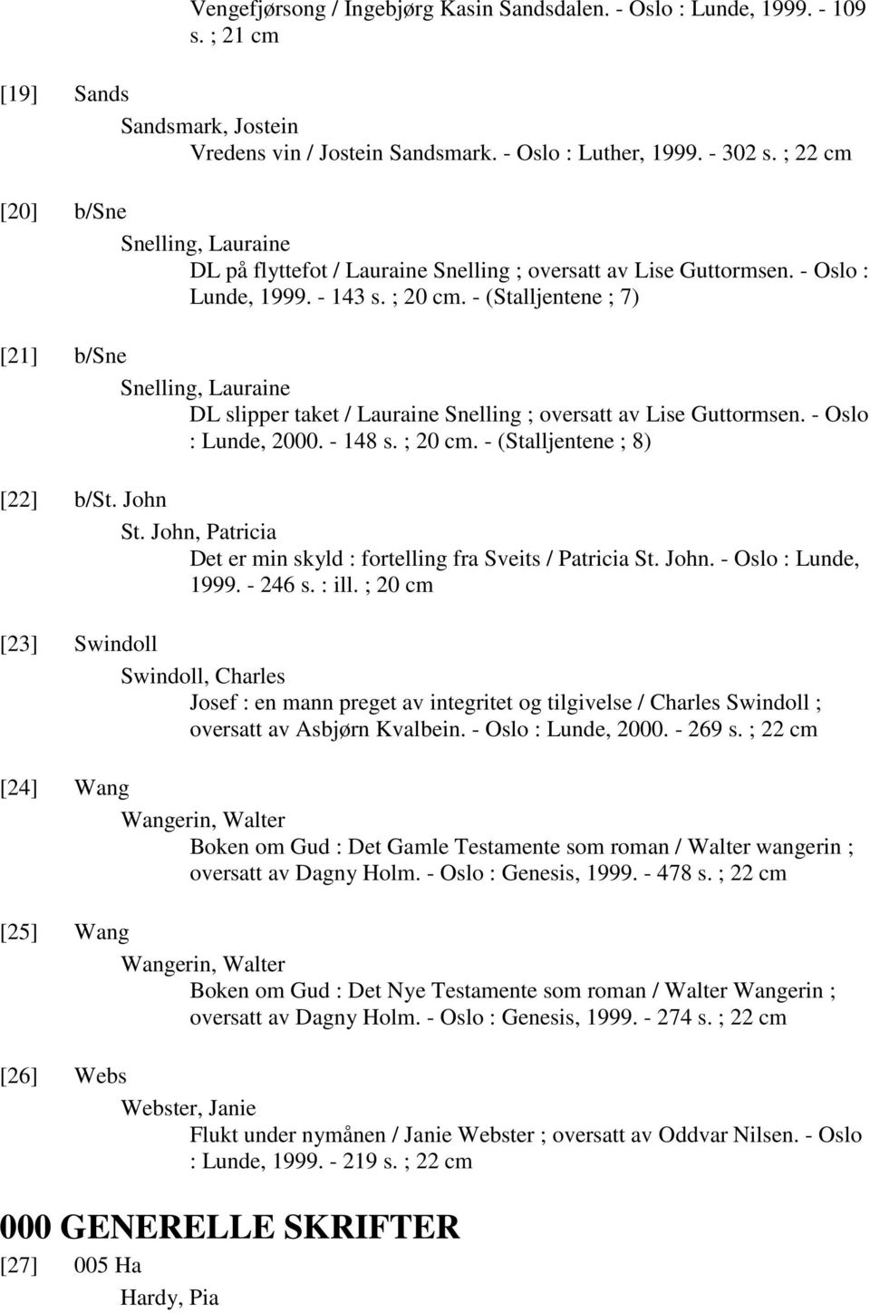 - (Stalljentene ; 7) [21] b/sne Snelling, Lauraine DL slipper taket / Lauraine Snelling ; oversatt av Lise Guttormsen. - Oslo : Lunde, 2000. - 148 s. ; 20 cm. - (Stalljentene ; 8) [22] b/st. John St.