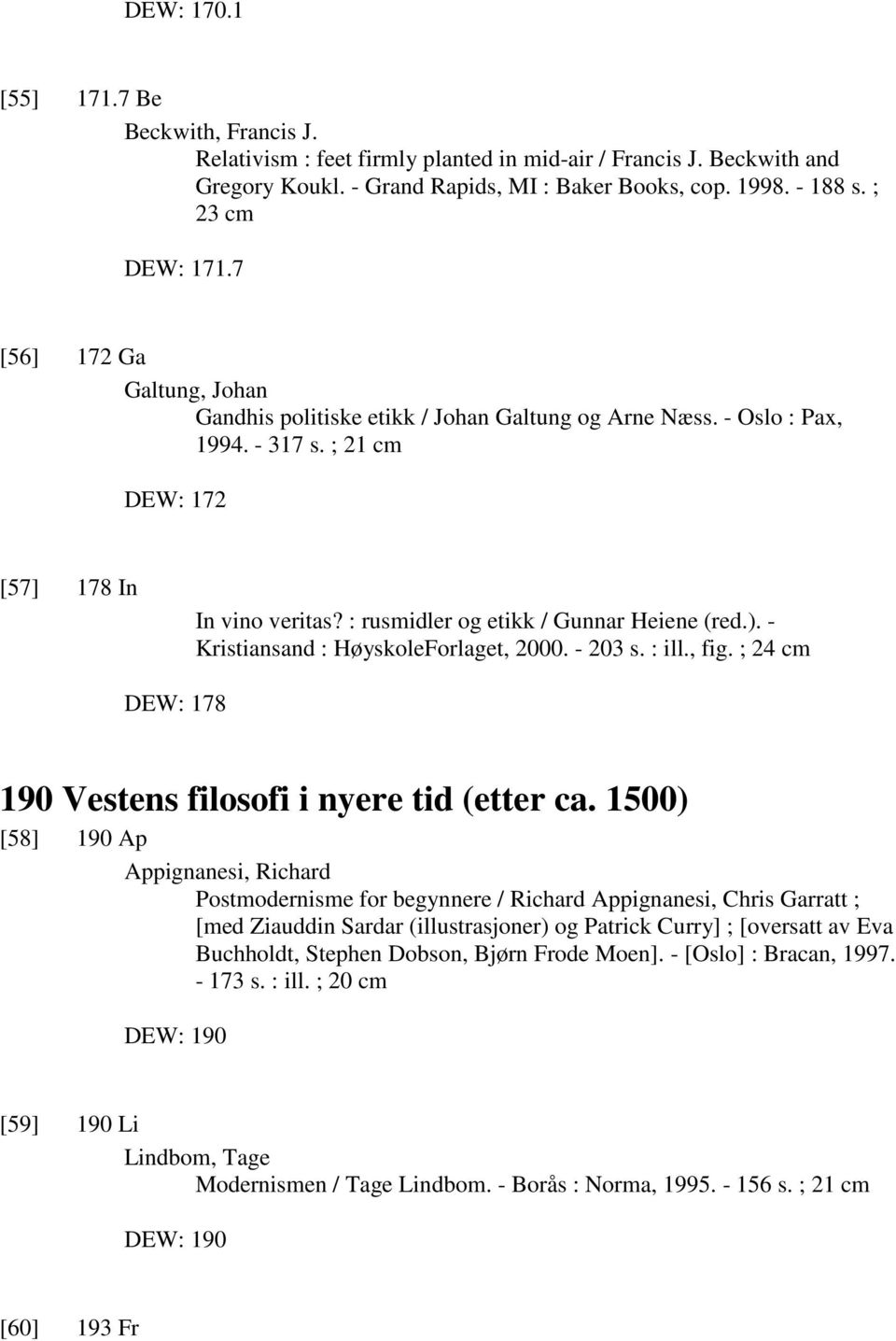 : rusmidler og etikk / Gunnar Heiene (red.). - Kristiansand : HøyskoleForlaget, 2000. - 203 s. : ill., fig. ; 24 cm DEW: 178 190 Vestens filosofi i nyere tid (etter ca.