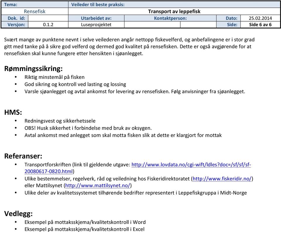 kvalitet på rensefisken. Dette er også avgjørende for at rensefisken skal kunne fungere etter hensikten i sjøanlegget.