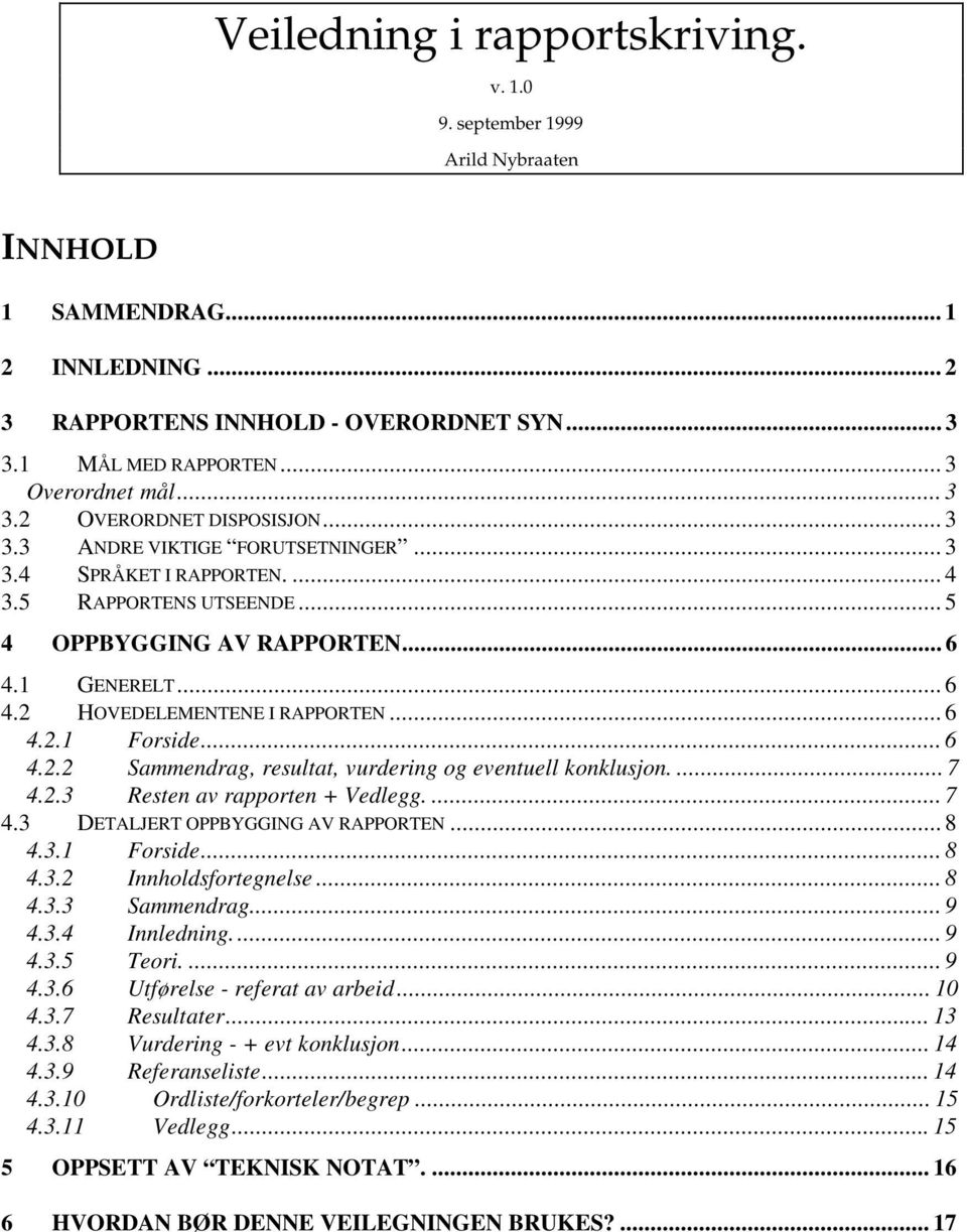 .. 6 4.2.1 Forside... 6 4.2.2 Sammendrag, resultat, vurdering og eventuell konklusjon.... 7 4.2.3 Resten av rapporten + Vedlegg.... 7 4.3 DETALJERT OPPBYGGING AV RAPPORTEN... 8 4.3.1 Forside... 8 4.3.2 Innholdsfortegnelse.