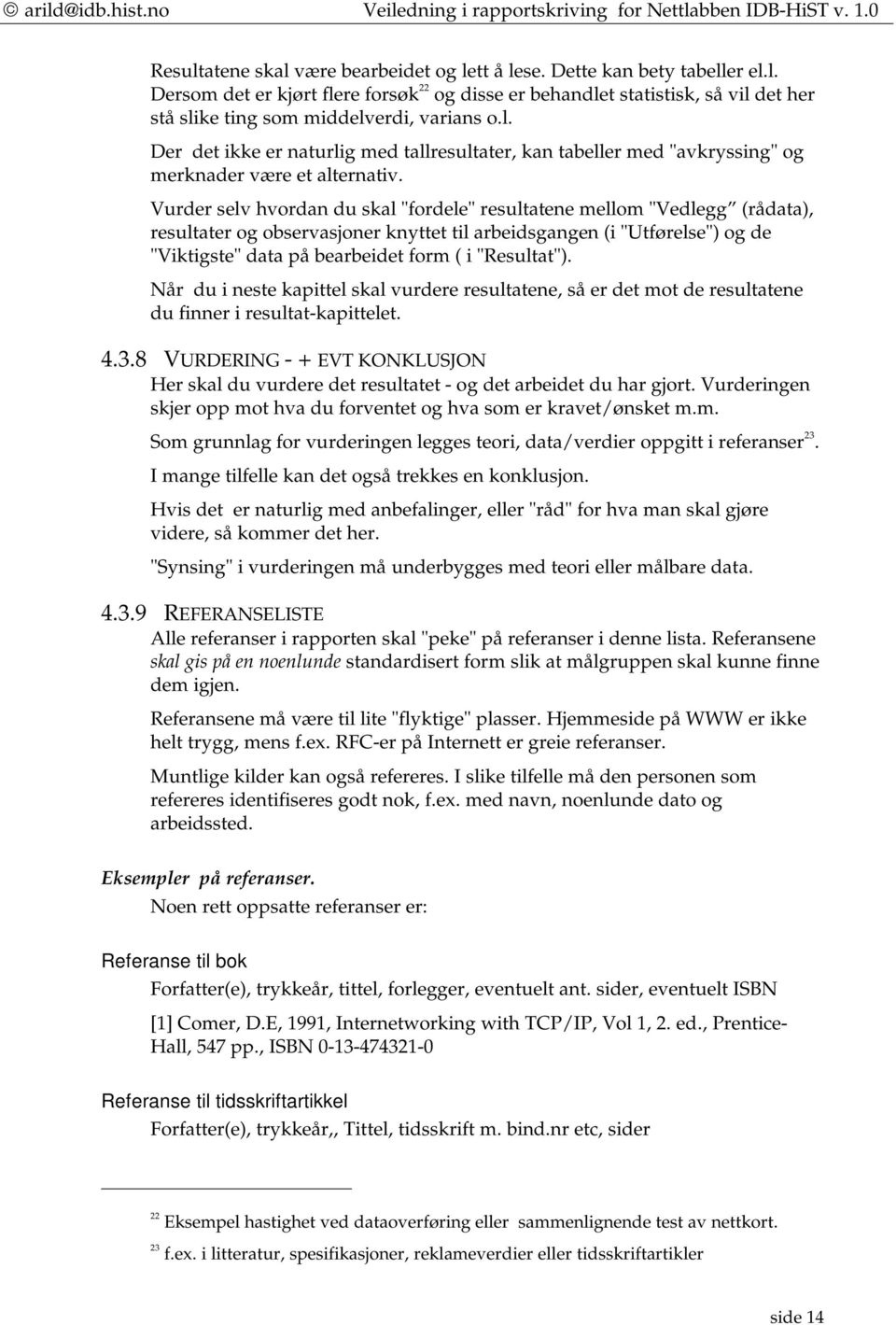 Vurder selv hvordan du skal "fordele" resultatene mellom "Vedlegg (rådata), resultater og observasjoner knyttet til arbeidsgangen (i "Utførelse") og de "Viktigste" data på bearbeidet form ( i