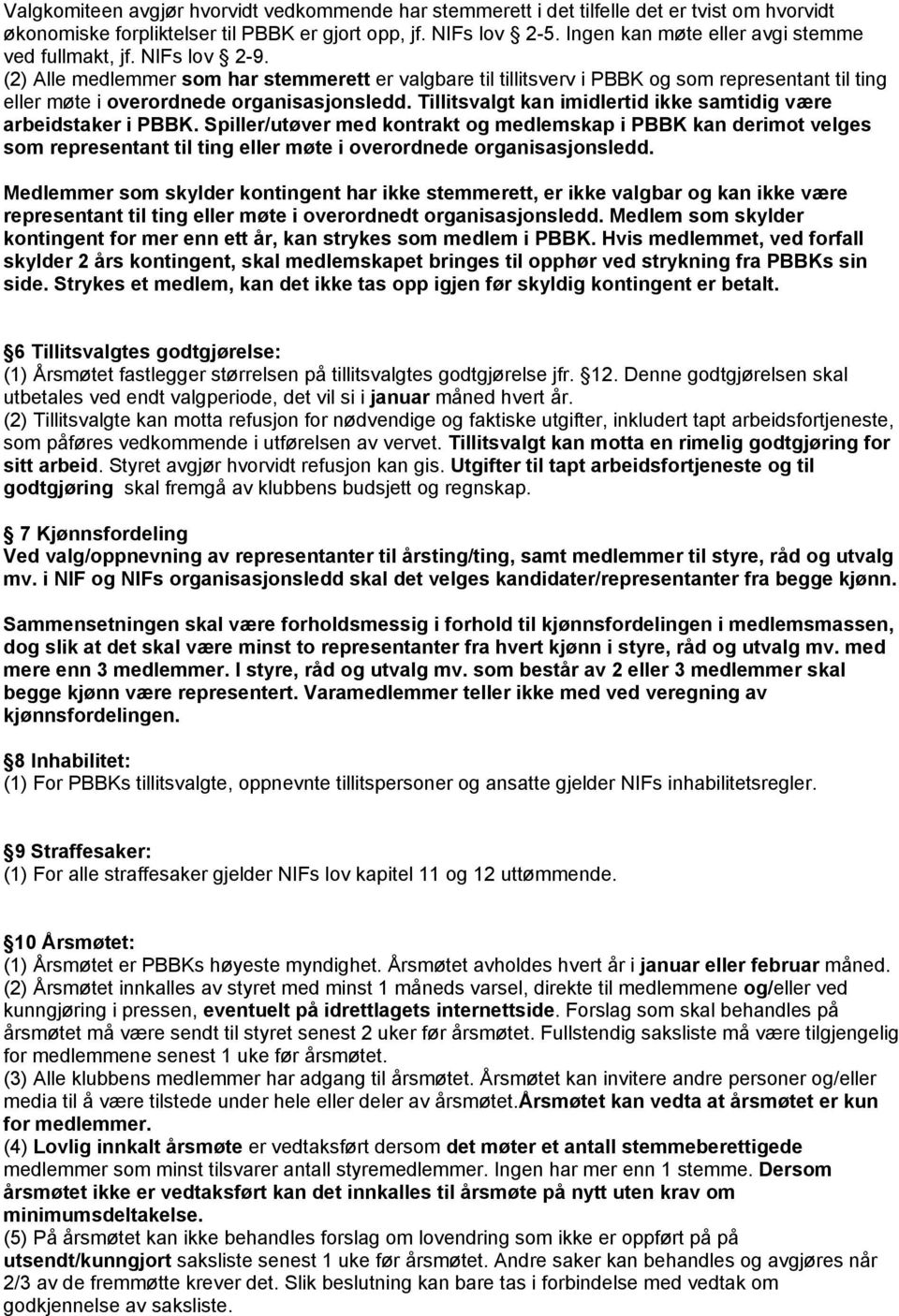 (2) Alle medlemmer som har stemmerett er valgbare til tillitsverv i PBBK og som representant til ting eller møte i overordnede organisasjonsledd.