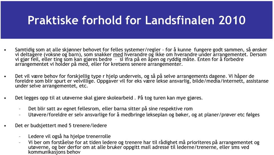 Enten for å forbedre arrangementet vi holder på med, eller for kretsens senere arrangementer. Det vil være behov for forskjellig type r hjelp underveis, og så på selve arrangements dagene.