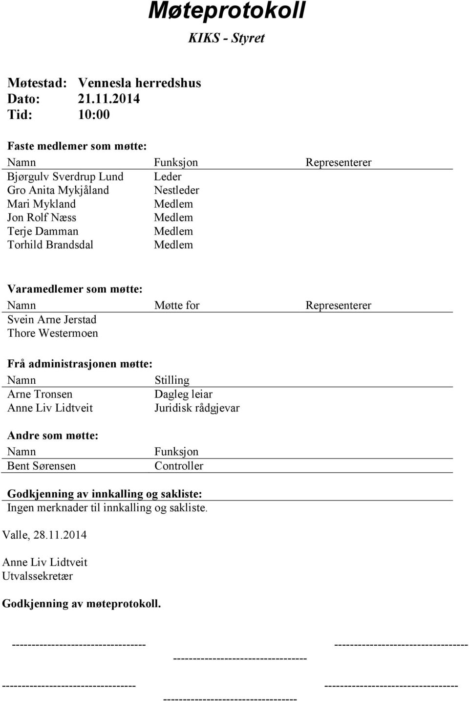 som møtte: Namn Møtte for Representerer Svein Arne Jerstad Thore Westermoen Frå administrasjonen møtte: Namn Stilling Arne Tronsen Dagleg leiar Anne Liv Lidtveit Juridisk rådgjevar Andre som møtte: