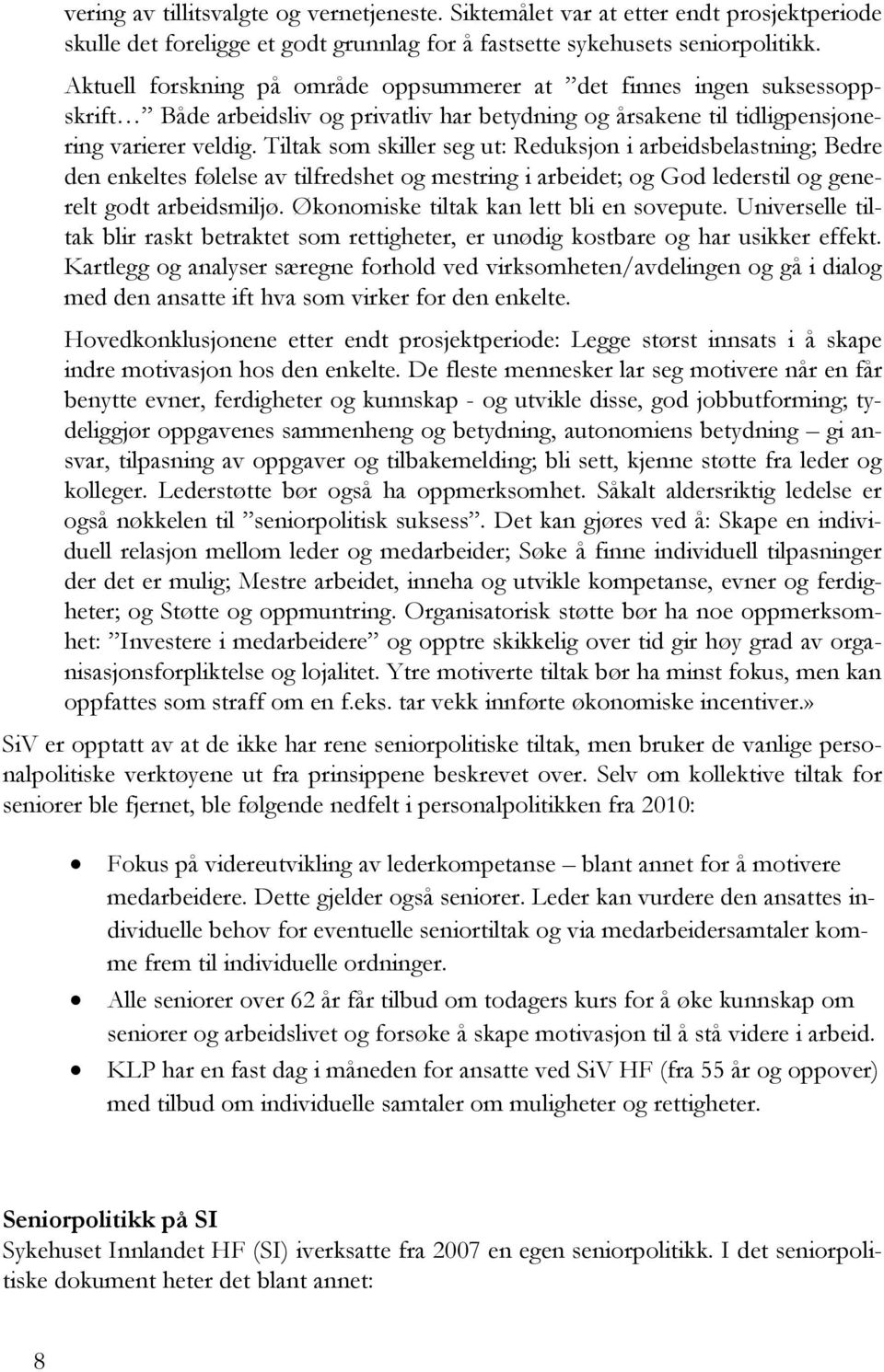 Tiltak som skiller seg ut: Reduksjon i arbeidsbelastning; Bedre den enkeltes følelse av tilfredshet og mestring i arbeidet; og God lederstil og generelt godt arbeidsmiljø.