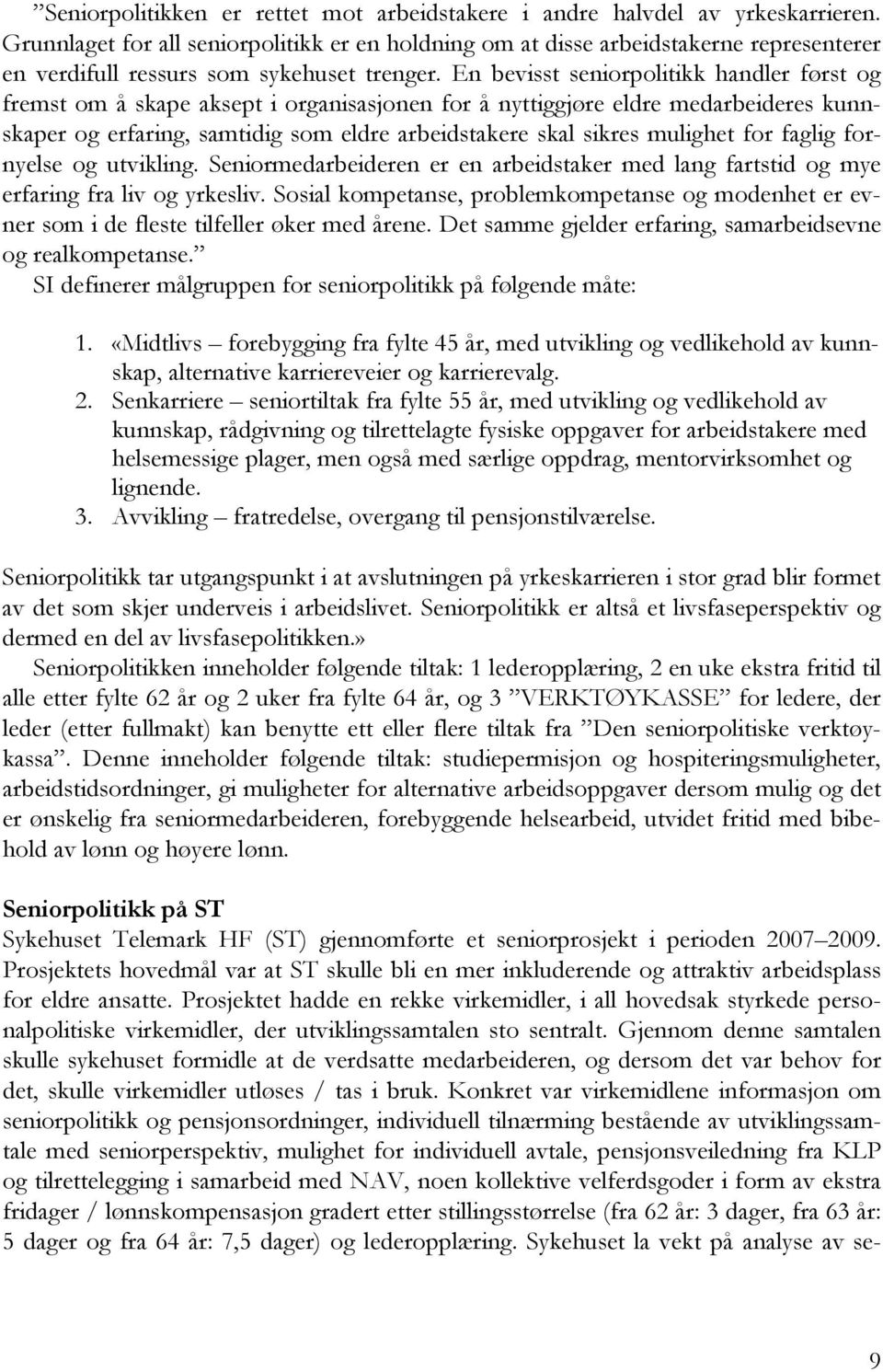 En bevisst seniorpolitikk handler først og fremst om å skape aksept i organisasjonen for å nyttiggjøre eldre medarbeideres kunnskaper og erfaring, samtidig som eldre arbeidstakere skal sikres