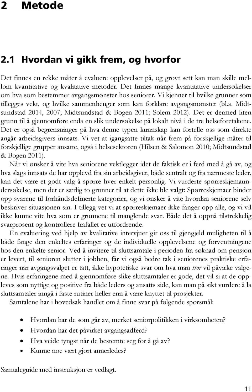 Vi kjenner til hvilke grunner som tillegges vekt, og hvilke sammenhenger som kan forklare avgangsmønster (bl.a. Midtsundstad 2014, 2007; Midtsundstad & Bogen 2011; Solem 2012).