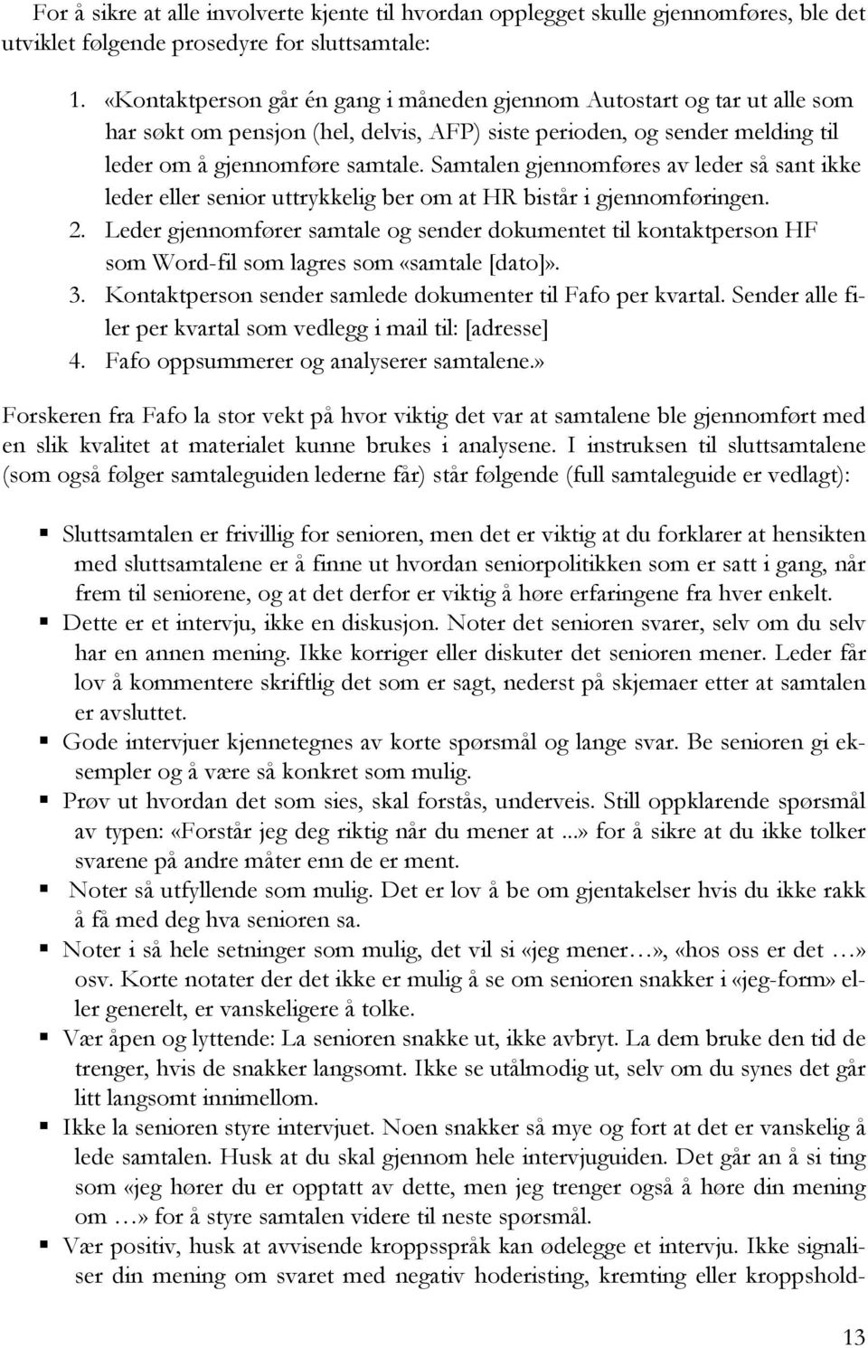 Samtalen gjennomføres av leder så sant ikke leder eller senior uttrykkelig ber om at HR bistår i gjennomføringen. 2.