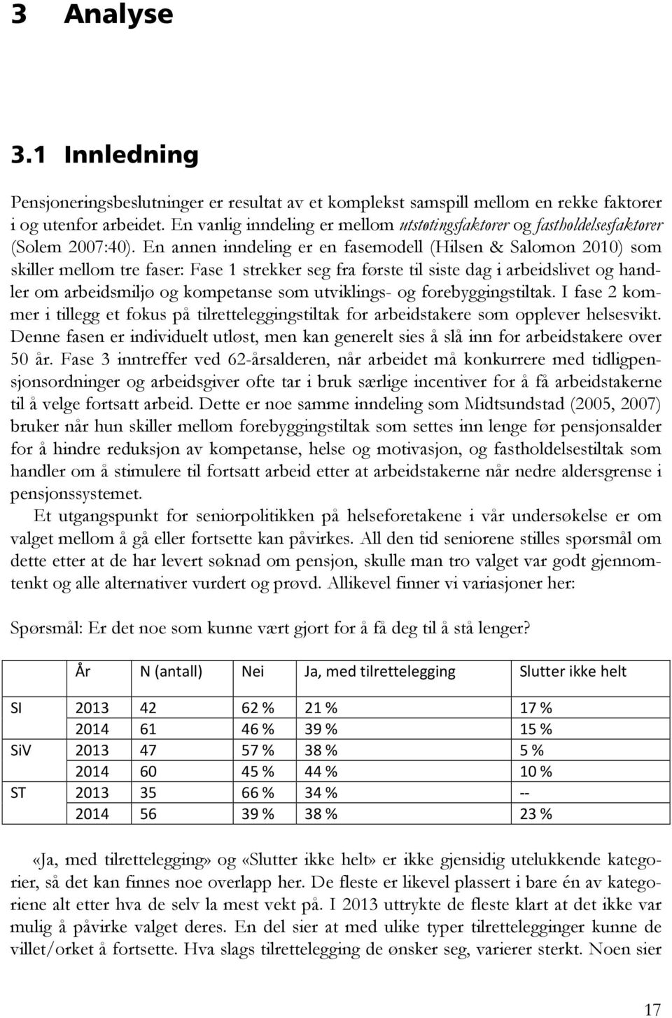 En annen inndeling er en fasemodell (Hilsen & Salomon 2010) som skiller mellom tre faser: Fase 1 strekker seg fra første til siste dag i arbeidslivet og handler om arbeidsmiljø og kompetanse som