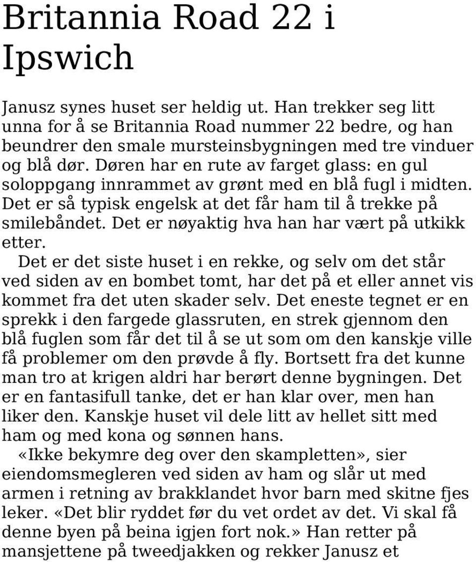 Døren har en rute av farget glass: en gul soloppgang innrammet av grønt med en blå fugl i midten. Det er så typisk engelsk at det får ham til å trekke på smilebåndet.