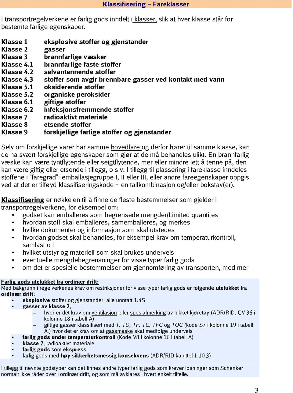 2 Klasse 7 Klasse 8 Klasse 9 eksplosive stoffer og gjenstander gasser brannfarlige væsker brannfarlige faste stoffer selvantennende stoffer stoffer som avgir brennbare gasser ved kontakt med vann