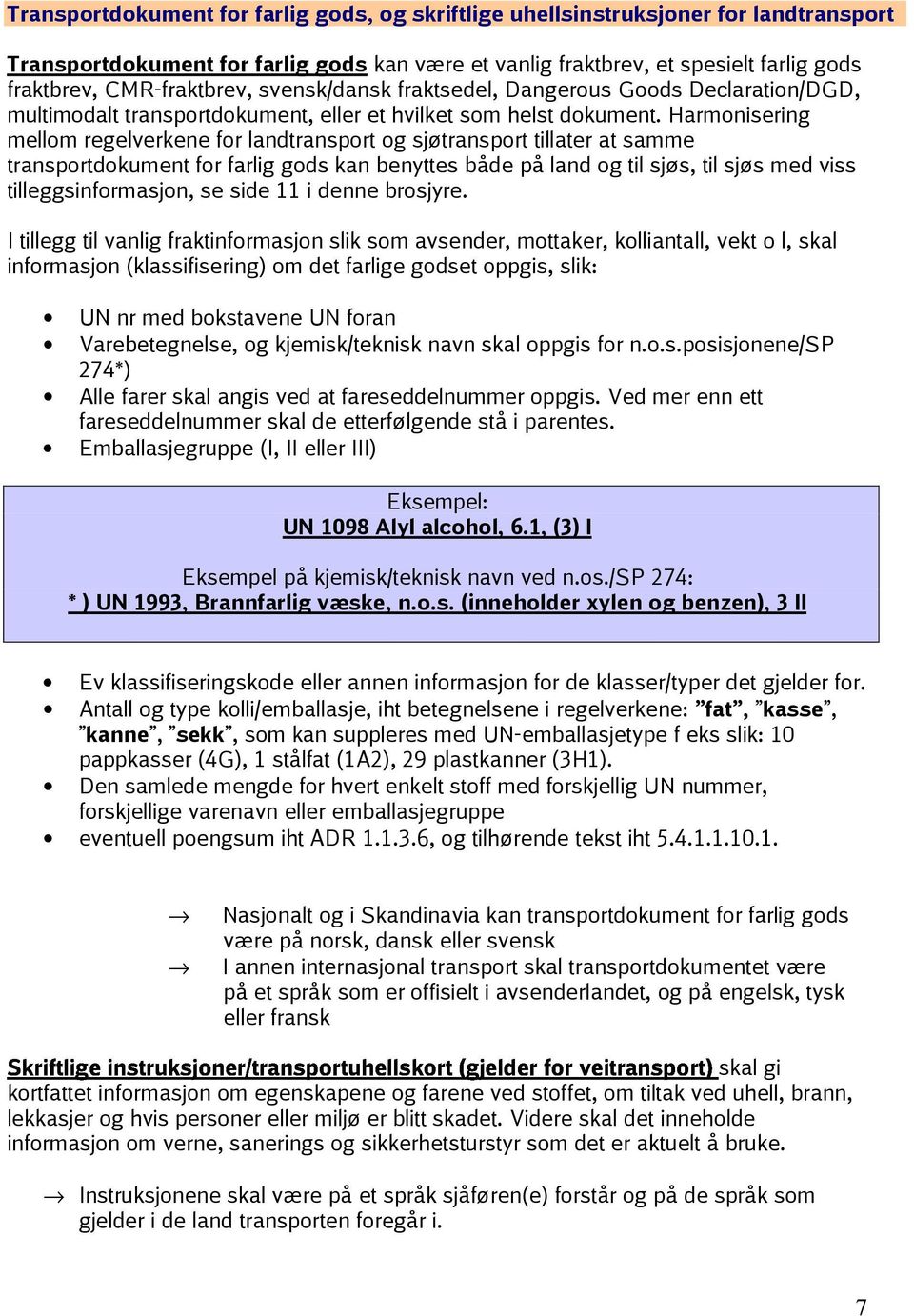 Harmonisering mellom regelverkene for landtransport og sjøtransport tillater at samme transportdokument for farlig gods kan benyttes både på land og til sjøs, til sjøs med viss tilleggsinformasjon,