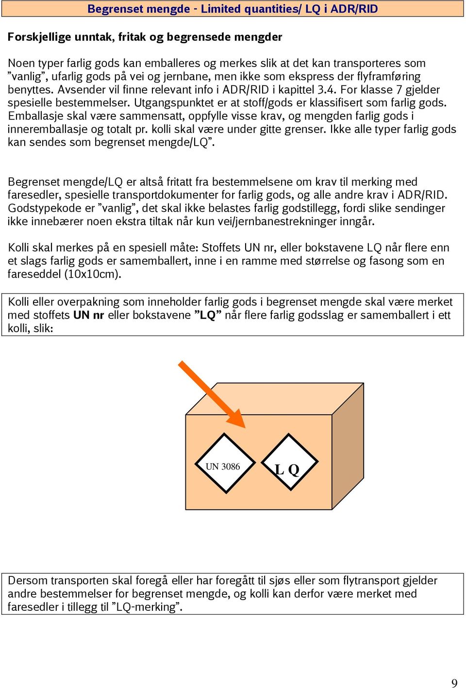 Utgangspunktet er at stoff/gods er klassifisert som farlig gods. Emballasje skal være sammensatt, oppfylle visse krav, og mengden farlig gods i inneremballasje og totalt pr.