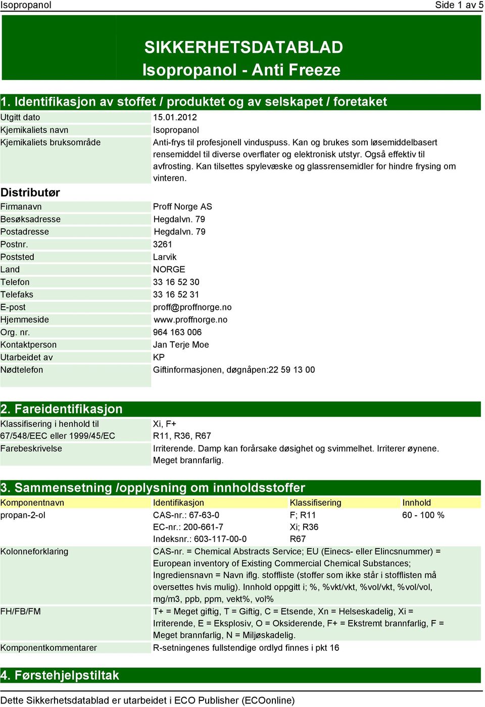 Også effektiv til avfrosting. Kan tilsettes spylevæske og glassrensemidler for hindre frysing om vinteren. Distributør Firmanavn Proff Norge AS Besøksadresse Hegdalvn. 79 Postadresse Hegdalvn.