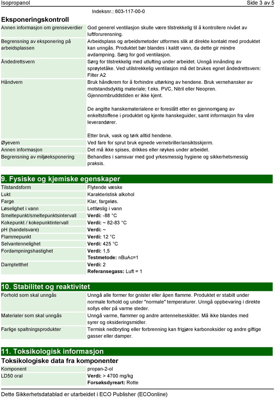 Produktet bør blandes i kaldt vann, da dette gir mindre avdampning. Sørg for god ventilasjon. Sørg for tilstrekkelig med utlufting under arbeidet. Unngå innånding av sprøytetåke.