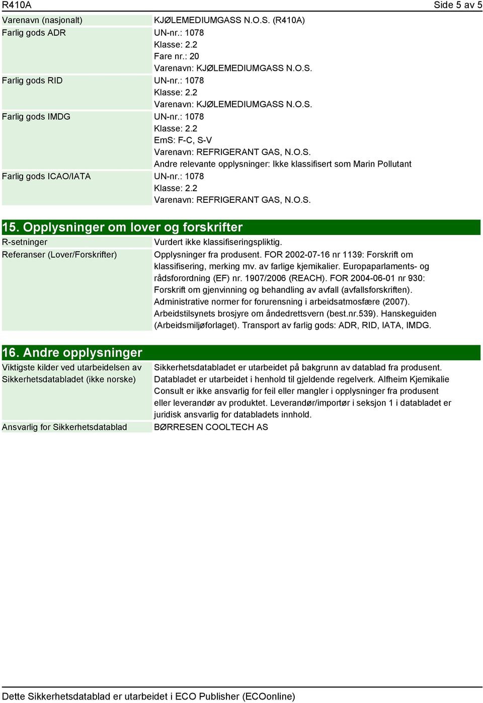 : 1078 Varenavn: REFRIGERANT GAS, N.O.S. 15. Opplysninger om lover og forskrifter R-setninger Referanser (Lover/Forskrifter) Vurdert ikke klassifiseringspliktig. Opplysninger fra produsent.